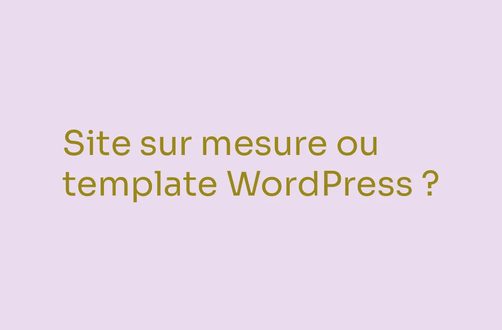 Site sur mesure ou template wordpress