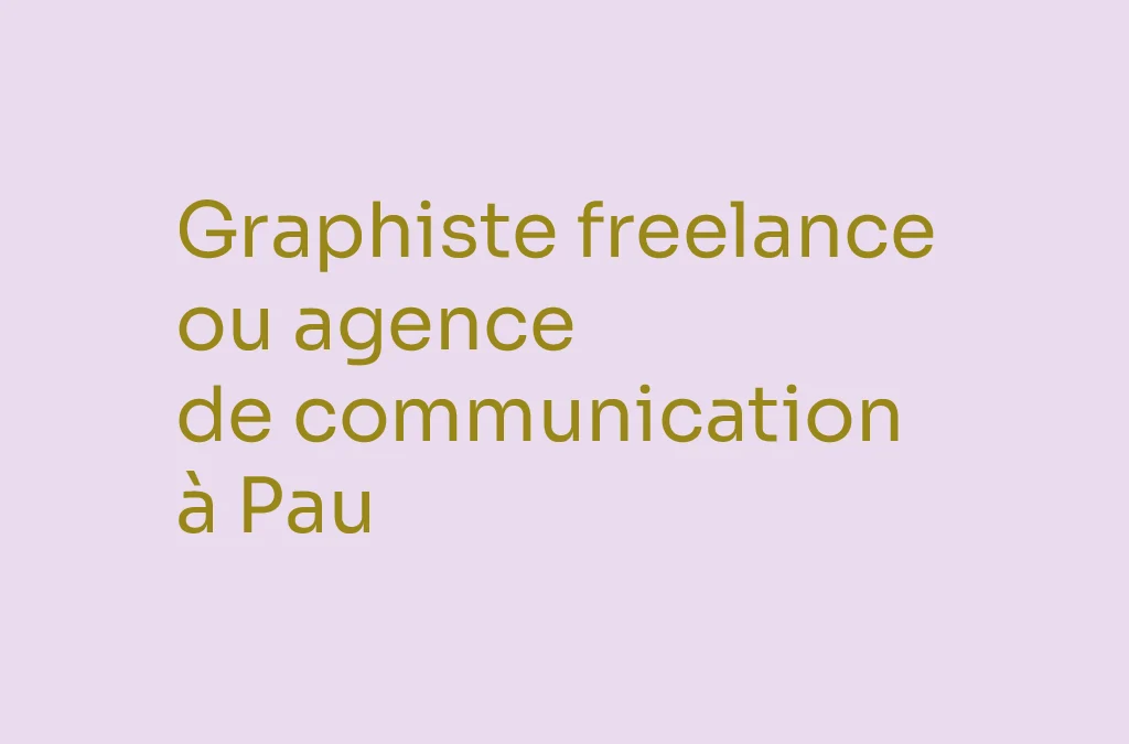 Pourquoi choisir une graphiste freelance à Pau plutôt qu’une agence de communication ?